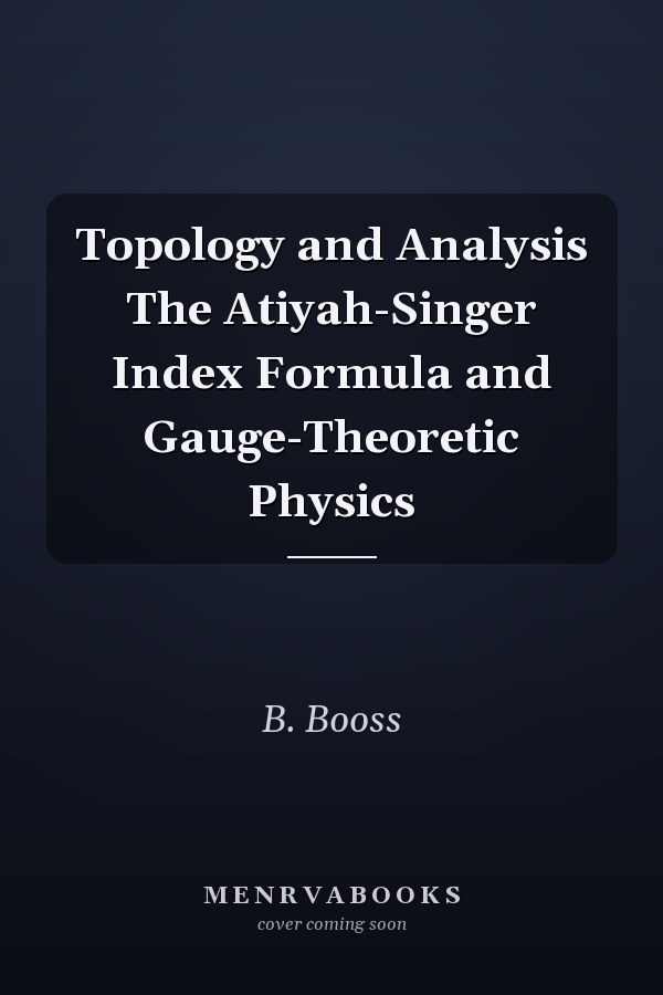 Topology and Analysis The Atiyah-Singer Index Formula and Gauge-Theoretic Physics