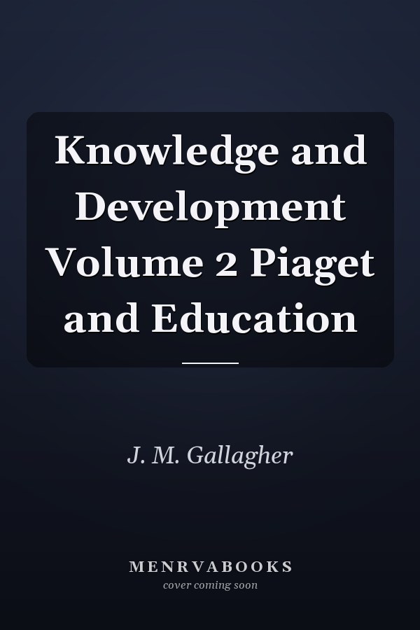 Knowledge and Development Volume 2 Piaget and Education