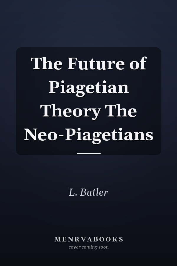 The Future of Piagetian Theory The Neo-Piagetians