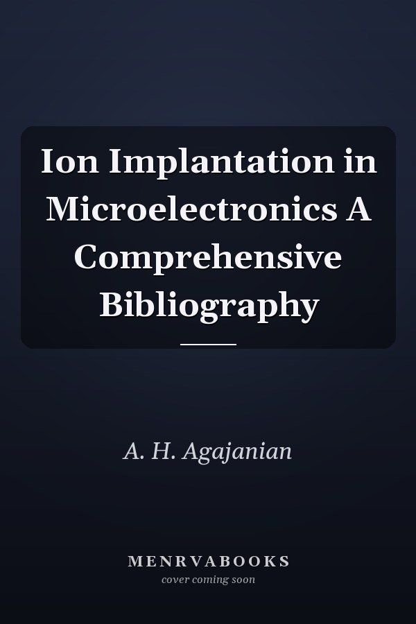 Ion Implantation in Microelectronics A Comprehensive Bibliography