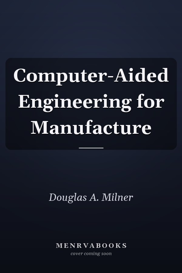 Computer-Aided Engineering for Manufacture