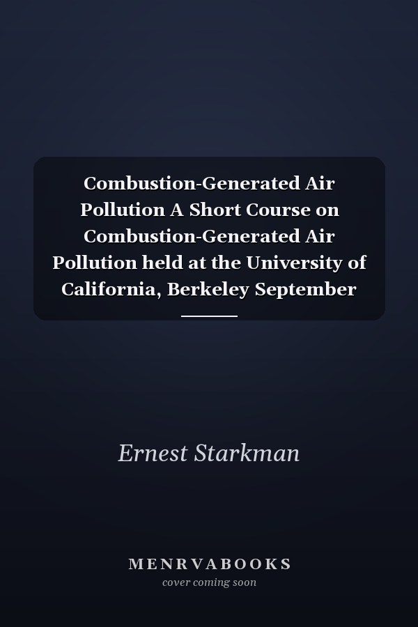 Combustion-Generated Air Pollution A Short Course on Combustion-Generated Air Pollution held at the University of California, Berkeley September 22–26, 1969