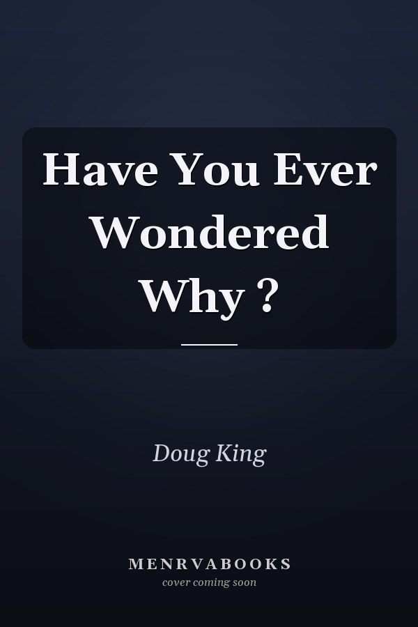 Have You Ever Wondered Why ?