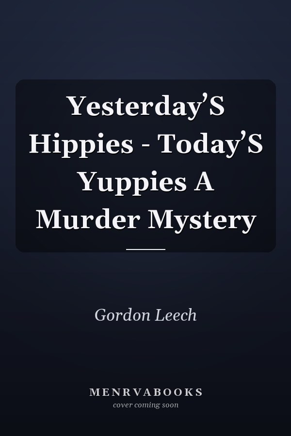 Yesterday’S Hippies - Today’S Yuppies A Murder Mystery