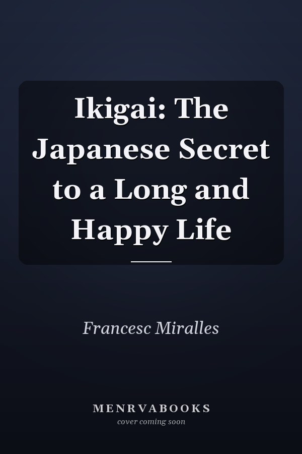 Ikigai: The Japanese Secret to a Long and Happy Life