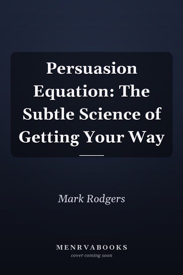 Persuasion Equation: The Subtle Science of Getting Your Way