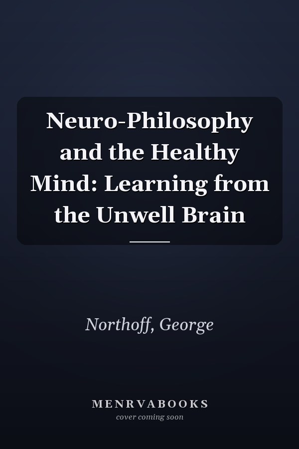 Neuro-Philosophy and the Healthy Mind: Learning from the Unwell Brain