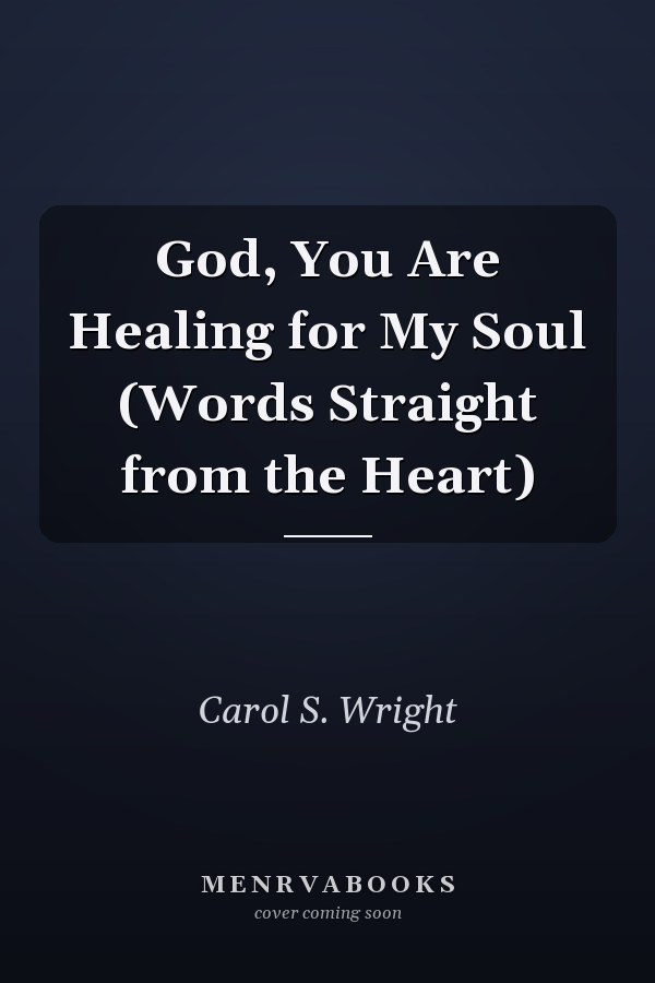 God, You Are Healing for My Soul (Words Straight from the Heart)