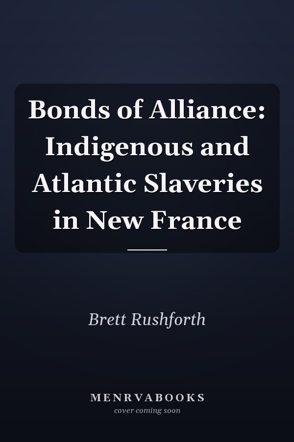 Bonds of Alliance: Indigenous and Atlantic Slaveries in New France