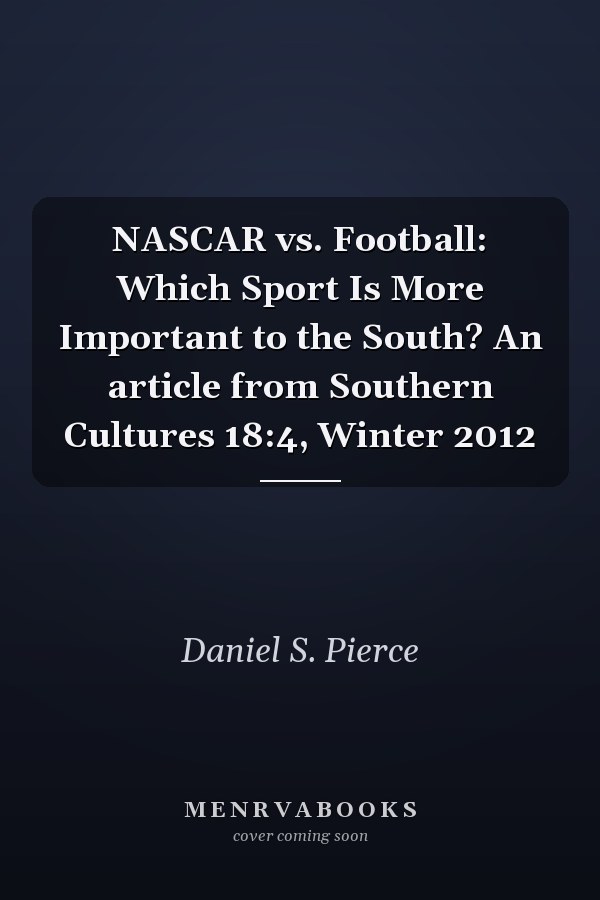 NASCAR vs. Football: Which Sport Is More Important to the South? An article from Southern Cultures 18:4, Winter 2012