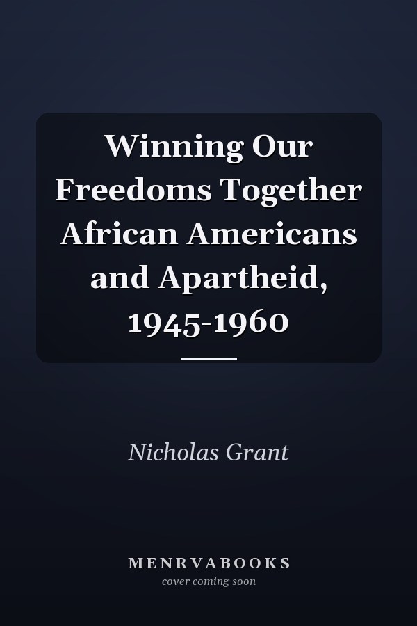 Winning Our Freedoms Together African Americans and Apartheid, 1945-1960