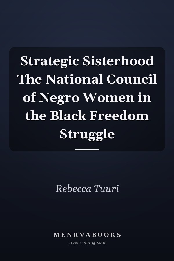 Strategic Sisterhood The National Council of Negro Women in the Black Freedom Struggle