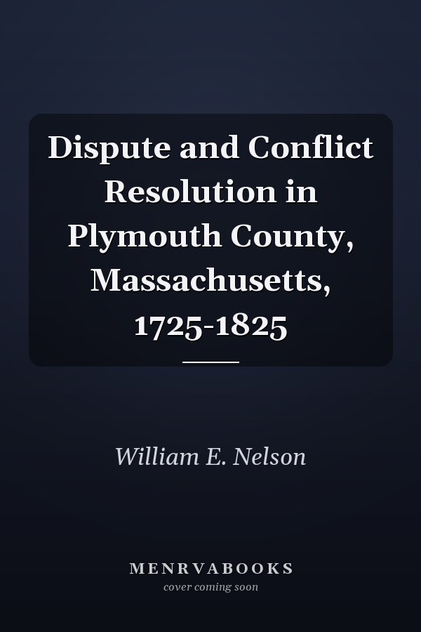 Dispute and Conflict Resolution in Plymouth County, Massachusetts, 1725-1825