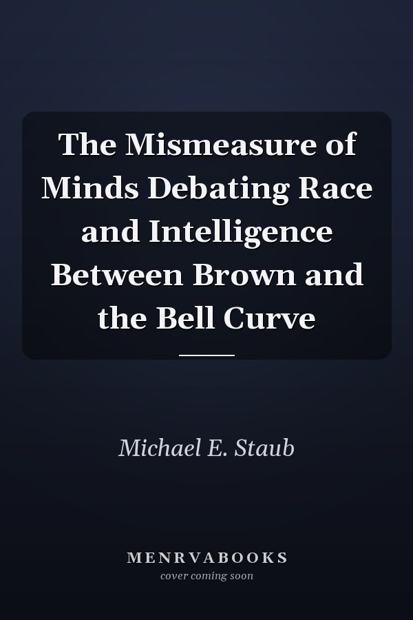 The Mismeasure of Minds Debating Race and Intelligence Between Brown and the Bell Curve