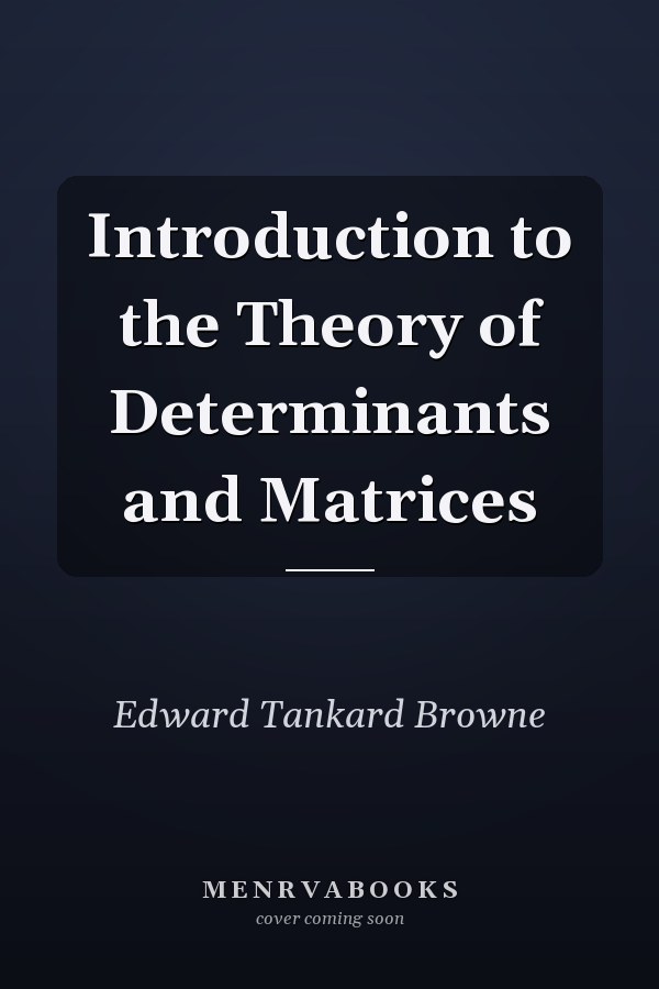 Introduction to the Theory of Determinants and Matrices