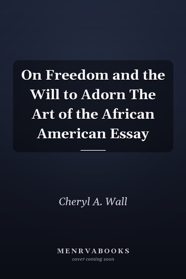 On Freedom and the Will to Adorn The Art of the African American Essay