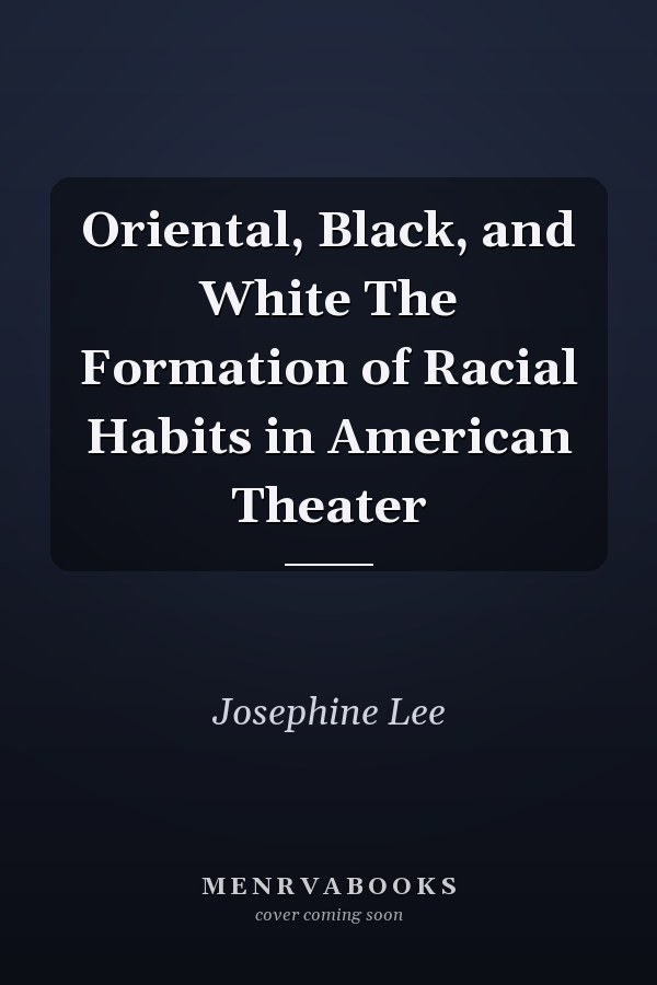 Oriental, Black, and White The Formation of Racial Habits in American Theater