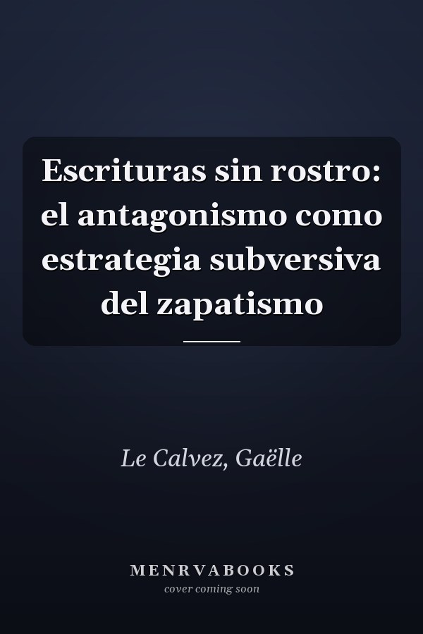 Escrituras sin rostro: el antagonismo como estrategia subversiva del zapatismo