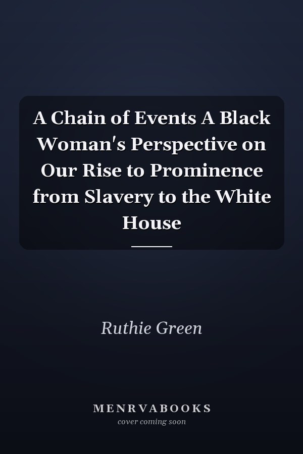 A Chain of Events A Black Woman's Perspective on Our Rise to Prominence from Slavery to the White House