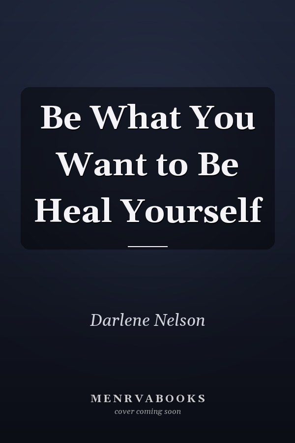 Be What You Want to Be Heal Yourself