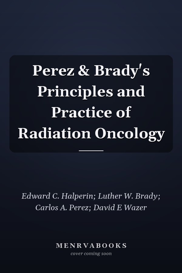 Perez & Brady's Principles and Practice of Radiation Oncology
