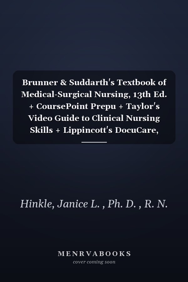 Brunner & Suddarth's Textbook of Medical-Surgical Nursing, 13th Ed. + CoursePoint Prepu + Taylor's Video Guide to Clinical Nursing Skills + Lippincott's DocuCare, Two-year Access