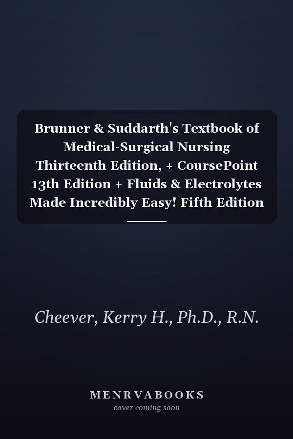 Brunner & Suddarth's Textbook of Medical-Surgical Nursing Thirteenth Edition, + CoursePoint 13th Edition + Fluids & Electrolytes Made Incredibly Easy! Fifth Edition