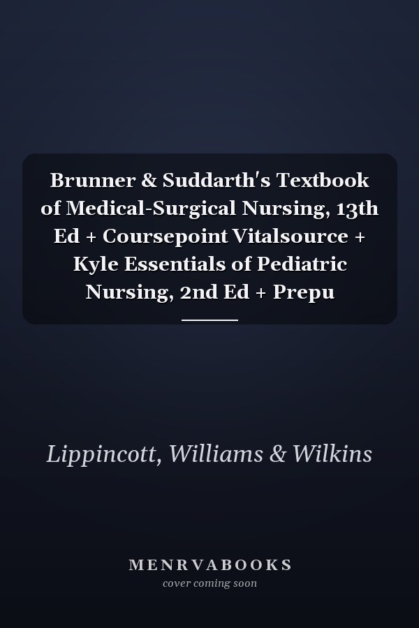 Brunner & Suddarth's Textbook of Medical-Surgical Nursing, 13th Ed + Coursepoint Vitalsource + Kyle Essentials of Pediatric Nursing, 2nd Ed + Prepu