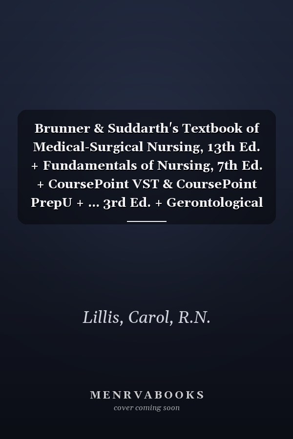 Brunner & Suddarth's Textbook of Medical-Surgical Nursing, 13th Ed. + Fundamentals of Nursing, 7th Ed. + CoursePoint VST & CoursePoint PrepU + ... 3rd Ed. + Gerontological Nursing, 8th