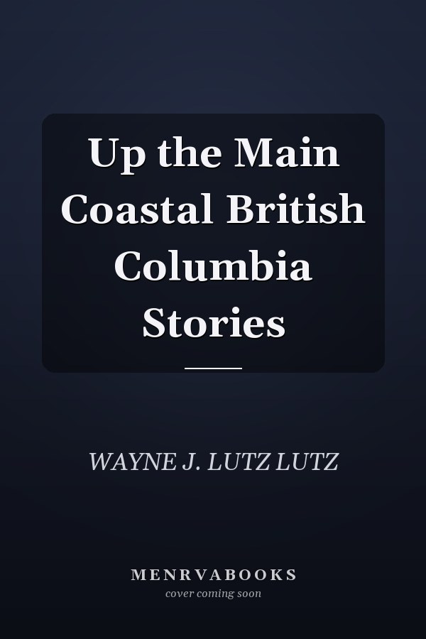 Up the Main Coastal British Columbia Stories