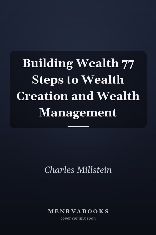 Building Wealth 77 Steps to Wealth Creation and Wealth Management