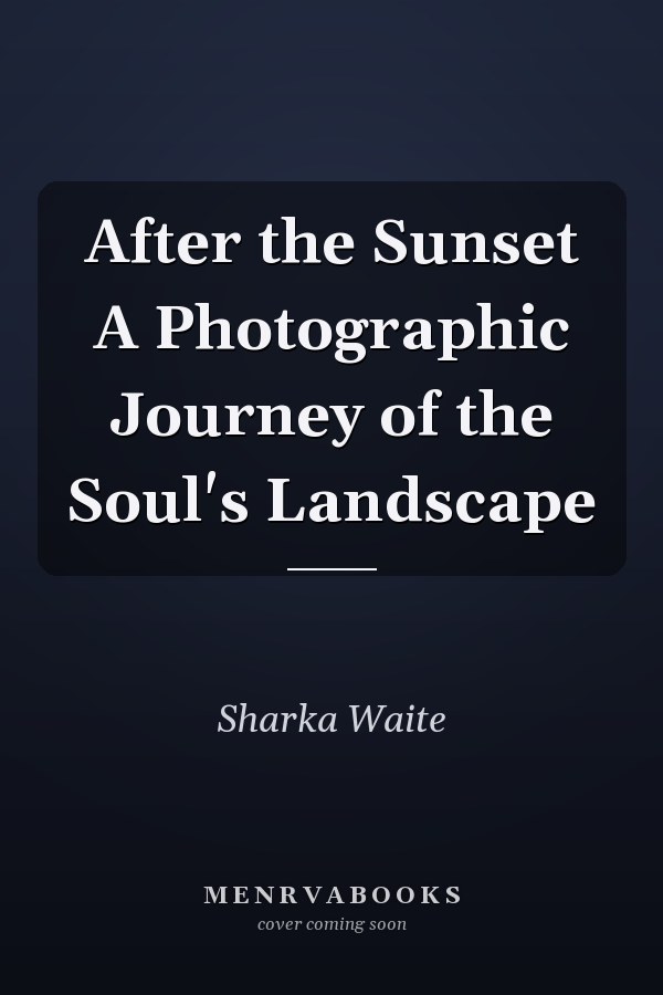 After the Sunset A Photographic Journey of the Soul's Landscape