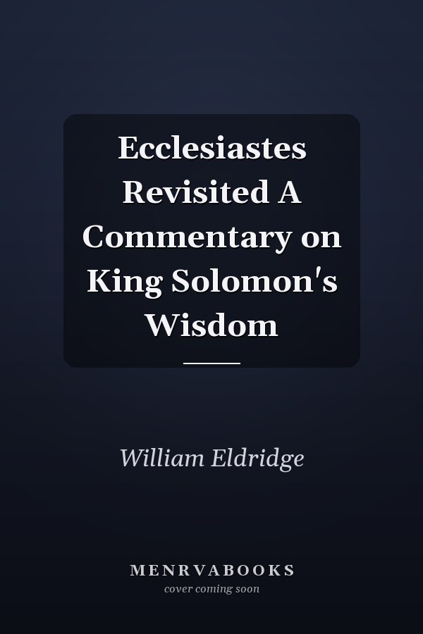 Ecclesiastes Revisited A Commentary on King Solomon's Wisdom