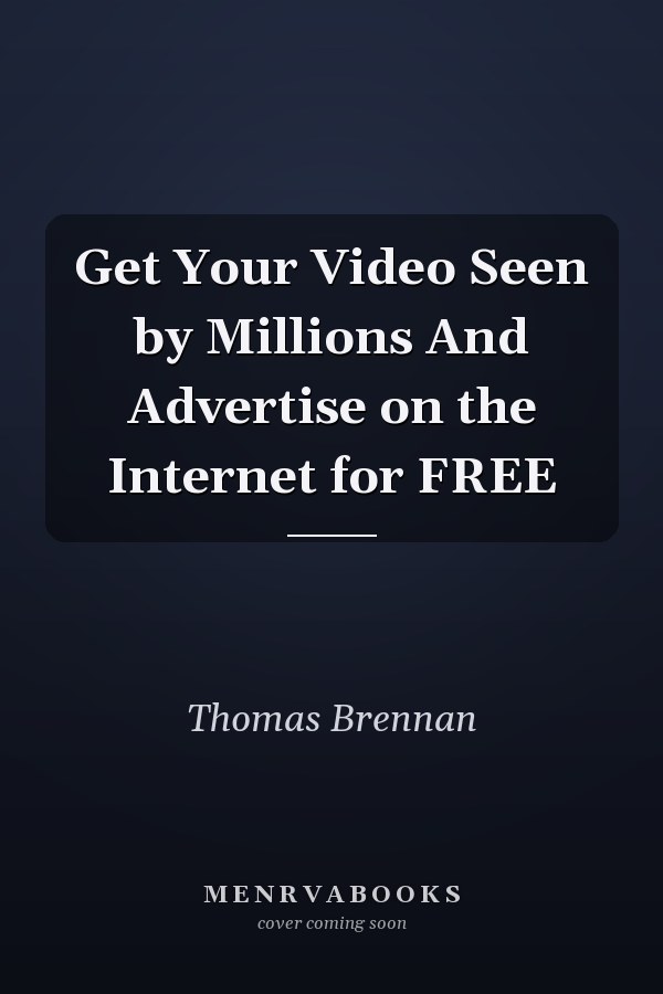 Get Your Video Seen by Millions And Advertise on the Internet for FREE