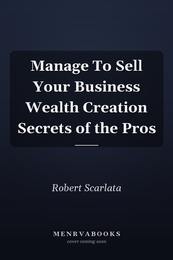 Manage To Sell Your Business Wealth Creation Secrets of the Pros