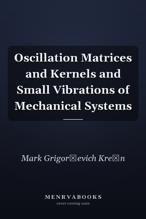 Oscillation Matrices and Kernels and Small Vibrations of Mechanical Systems