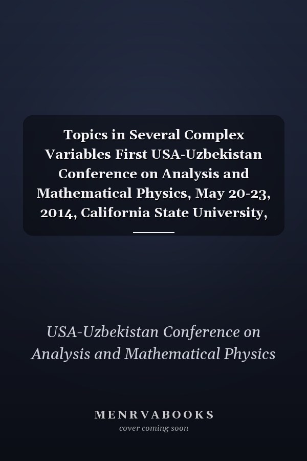 Topics in Several Complex Variables First USA-Uzbekistan Conference on Analysis and Mathematical Physics, May 20-23, 2014, California State University, Fullerton, California