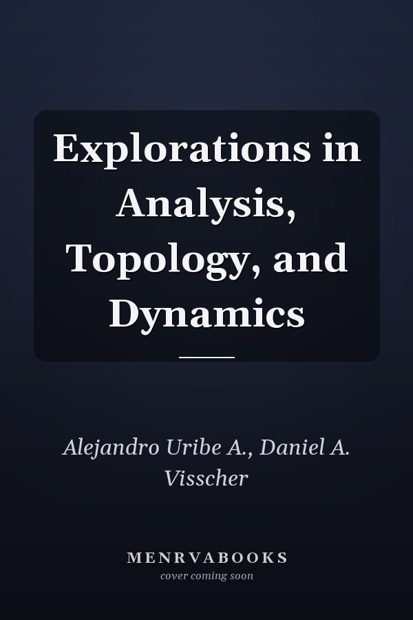 Explorations in Analysis, Topology, and Dynamics