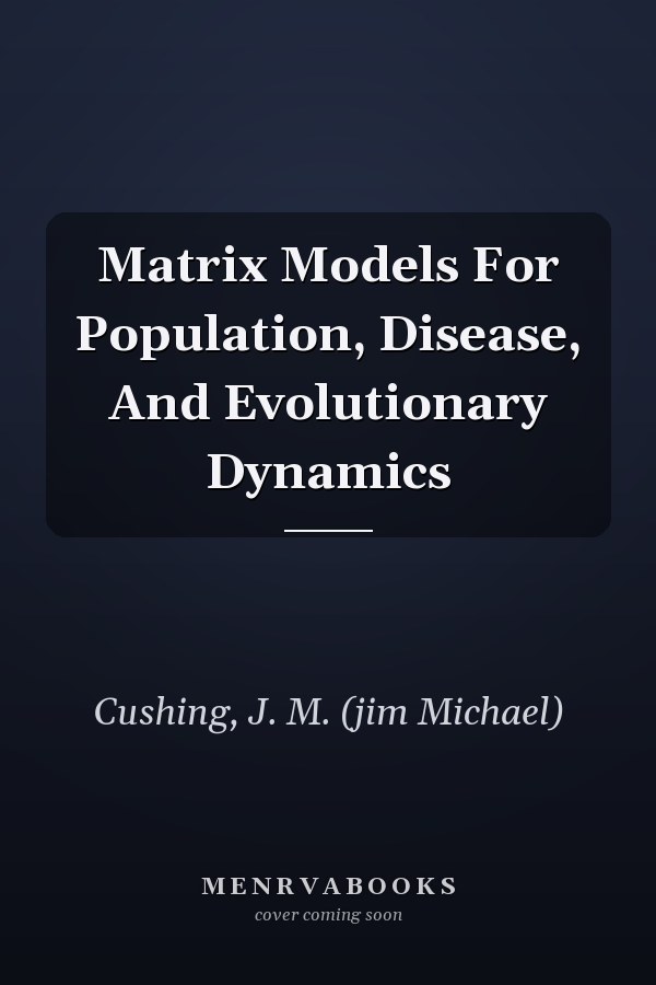 Matrix Models For Population, Disease, And Evolutionary Dynamics