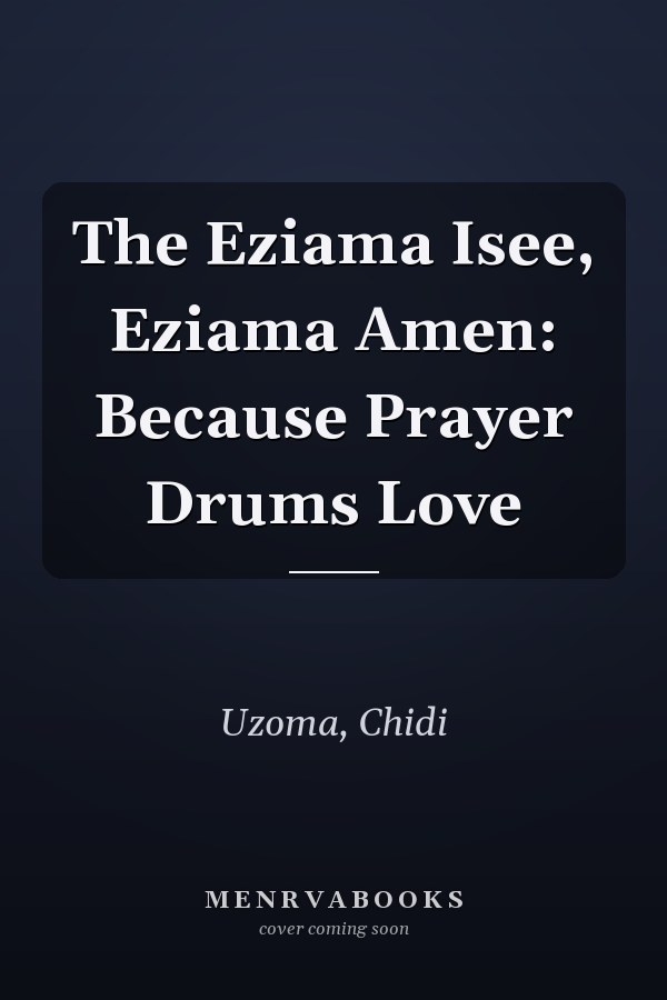 The Eziama Isee, Eziama Amen: Because Prayer Drums Love