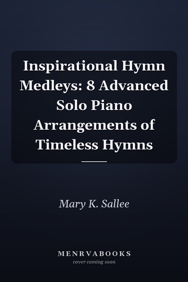 Inspirational Hymn Medleys: 8 Advanced Solo Piano Arrangements of Timeless Hymns