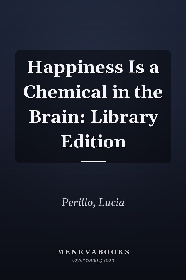 Happiness Is a Chemical in the Brain: Library Edition
