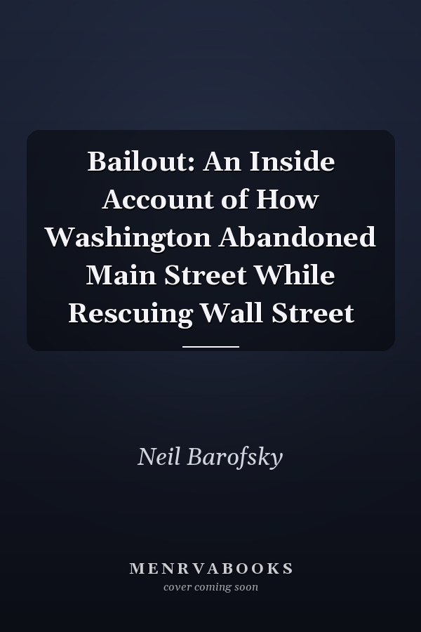 Bailout: An Inside Account of How Washington Abandoned Main Street While Rescuing Wall Street