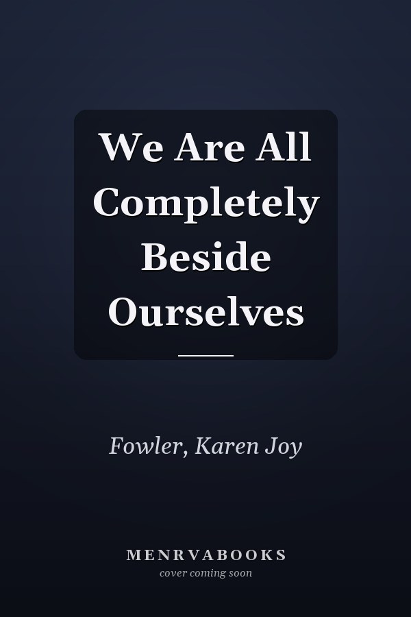 We Are All Completely Beside Ourselves