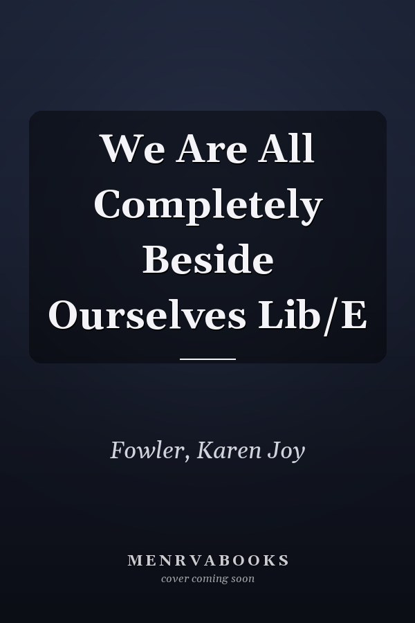 We Are All Completely Beside Ourselves Lib/E