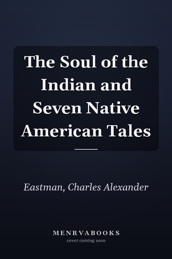 The Soul of the Indian and Seven Native American Tales