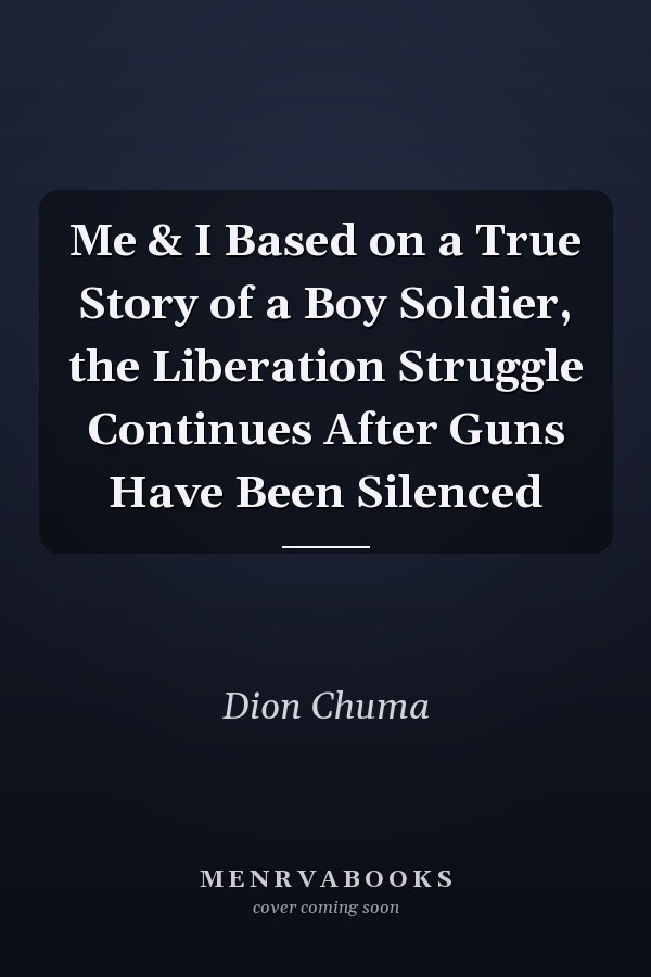 Me & I Based on a True Story of a Boy Soldier, the Liberation Struggle Continues After Guns Have Been Silenced
