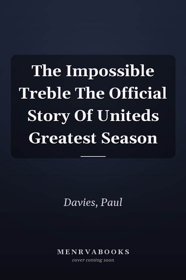 The Impossible Treble The Official Story Of Uniteds Greatest Season