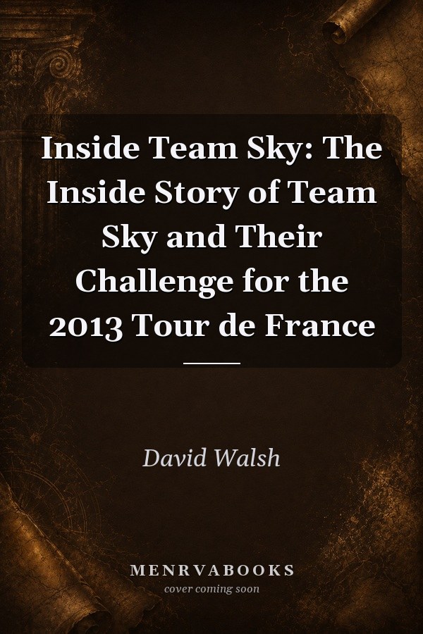 Inside Team Sky: The Inside Story of Team Sky and Their Challenge for the 2013 Tour de France
