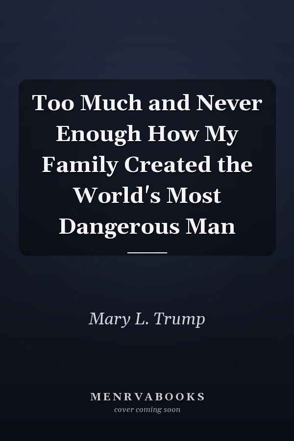 Too Much and Never Enough How My Family Created the World's Most Dangerous Man